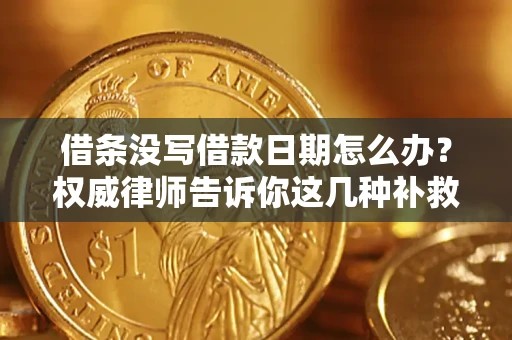 北京借条没写借款日期怎么办？权威律师告诉你这几种补救方法！