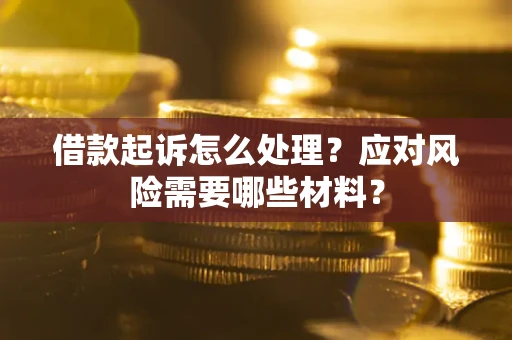 北京借款起诉怎么处理？应对风险需要哪些材料？