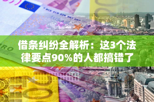北京借条纠纷全解析：这3个法律要点90%的人都搞错了