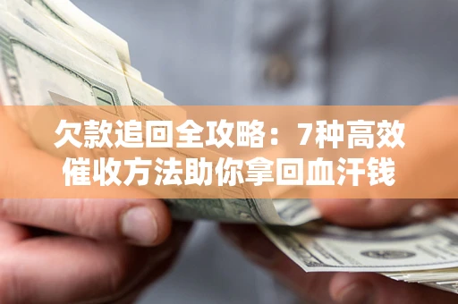 北京欠款追回全攻略：7种高效催收方法助你拿回血汗钱