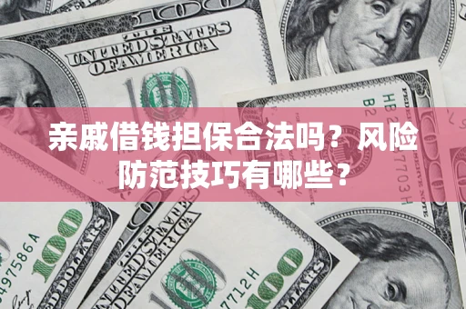 北京亲戚借钱担保合法吗？风险防范技巧有哪些？