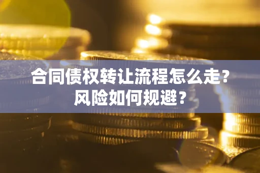 北京合同债权转让流程怎么走？风险如何规避？