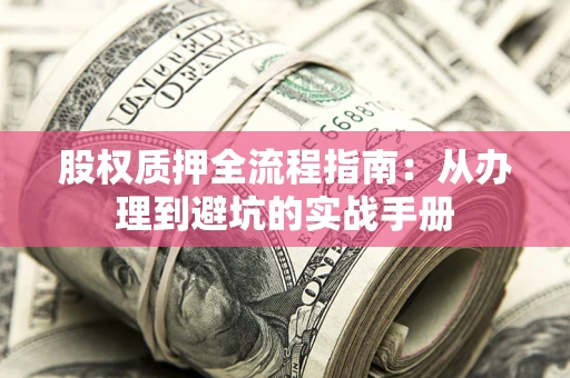 北京股权质押全流程指南：从办理到避坑的实战手册