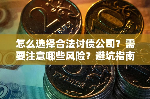 北京怎么选择合法讨债公司？需要注意哪些风险？避坑指南来了！