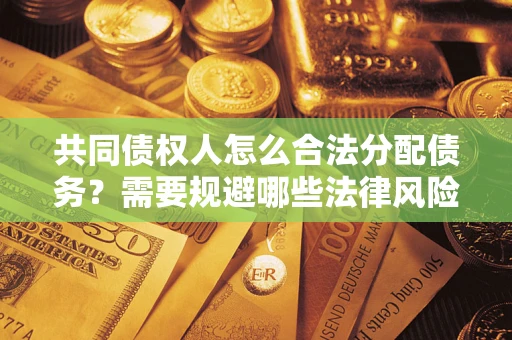 北京共同债权人怎么合法分配债务？需要规避哪些法律风险？