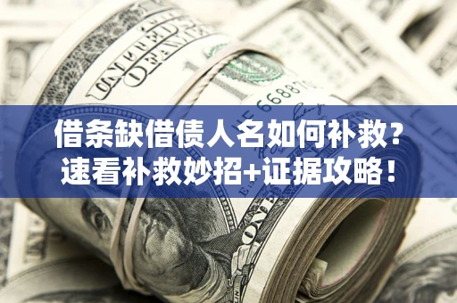 北京借条缺借债人名如何补救？速看补救妙招+证据攻略！