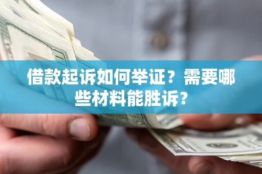 北京借款起诉如何举证？需要哪些材料能胜诉？