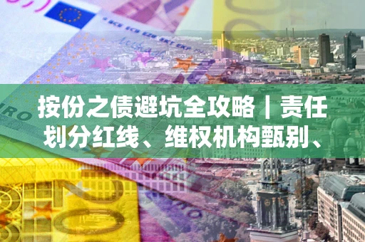 北京按份之债避坑全攻略｜责任划分红线、维权机构甄别、纠纷处理全流程拆解