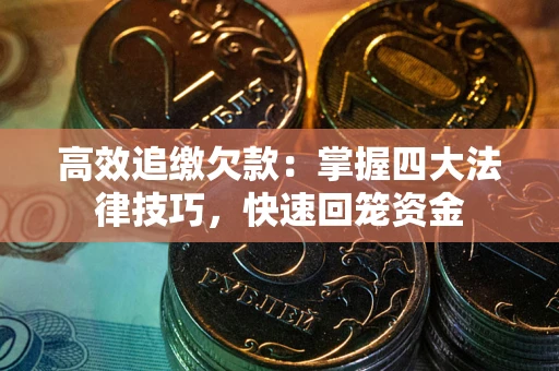 北京高效追缴欠款：掌握四大法律技巧，快速回笼资金