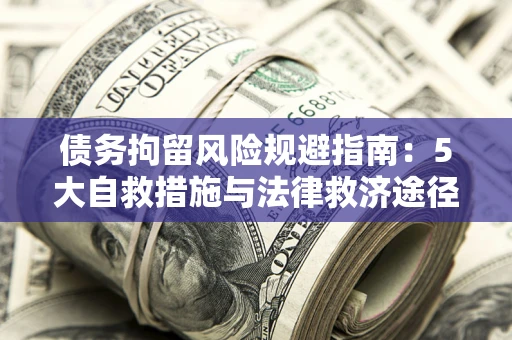 北京债务拘留风险规避指南：5大自救措施与法律救济途径