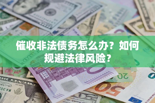北京催收非法债务怎么办？如何规避法律风险？