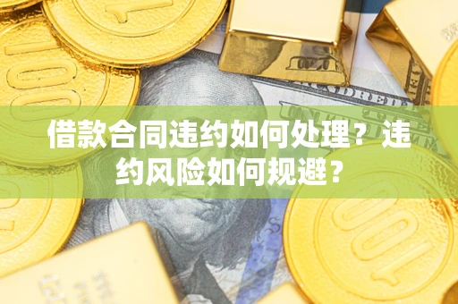 北京借款合同违约如何处理？违约风险如何规避？