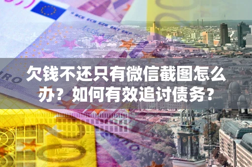 北京欠钱不还只有微信截图怎么办？如何有效追讨债务？