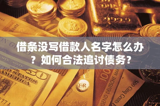 北京借条没写借款人名字怎么办？如何合法追讨债务？