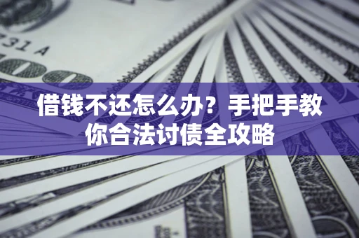 北京借钱不还怎么办？手把手教你合法讨债全攻略