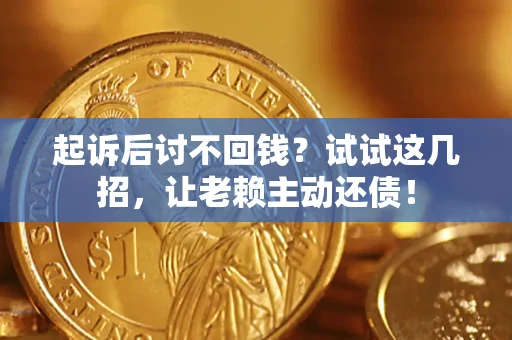 北京起诉后讨不回钱？试试这几招，让老赖主动还债！