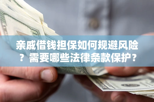 北京亲戚借钱担保如何规避风险？需要哪些法律条款保护？
