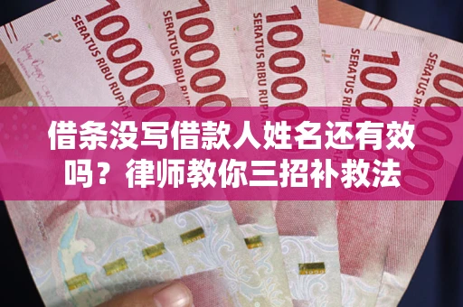 北京借条没写借款人姓名还有效吗？律师教你三招补救法