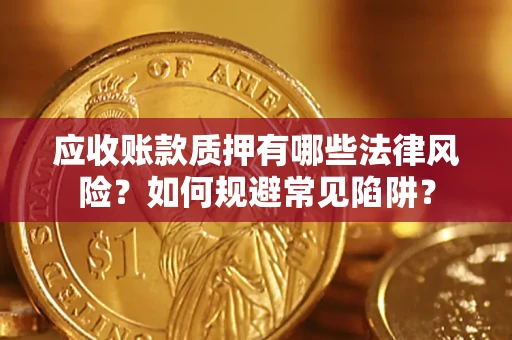北京应收账款质押有哪些法律风险？如何规避常见陷阱？