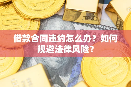 北京借款合同违约怎么办？如何规避法律风险？
