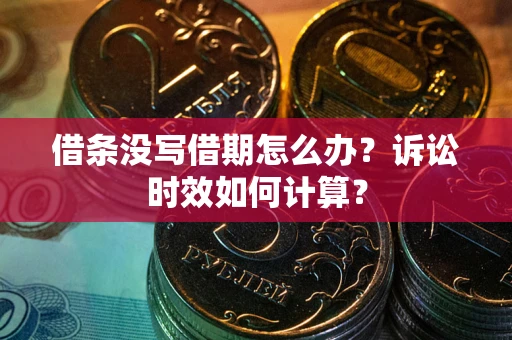 北京借条没写借期怎么办？诉讼时效如何计算？